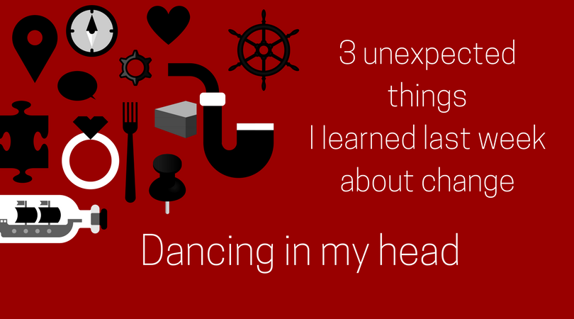 3 unexpected things I Iearned last week about change