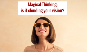 Magical Thinking getting in your way?