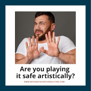 Artistically — are you “playing it safe”?