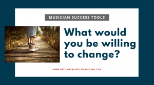 Musicians: What you be willing to change?