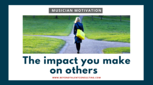 Musician: The impact you make on others
