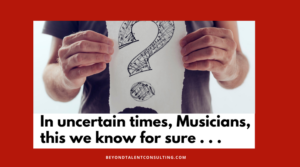 In uncertain times, Musicians, this we know for sure . . .