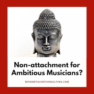 Solving the Riddle of Non-Attachment for Ambitious Musicians