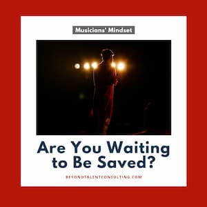 Are You Waiting to Be Saved? (A Music Career Reality Check)